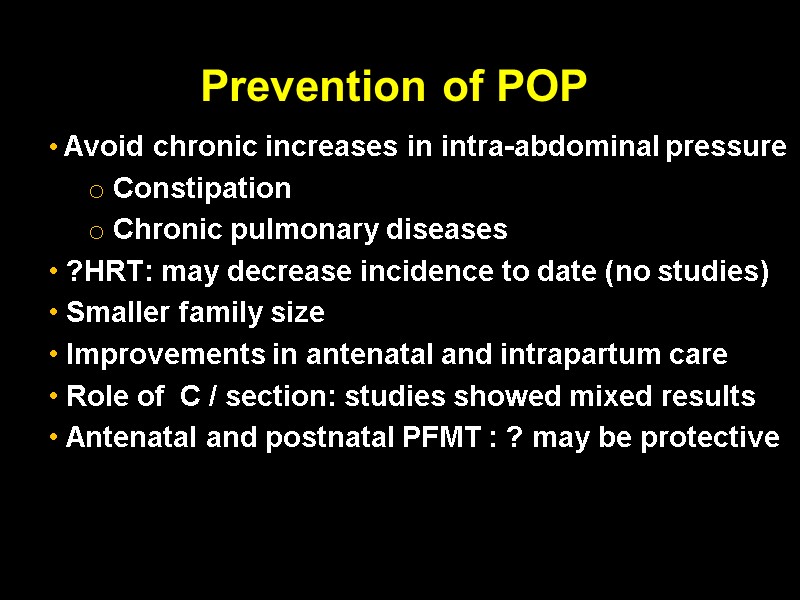 Prevention of POP  Avoid chronic increases in intra-abdominal pressure    Constipation